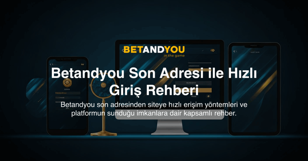 Betandyou Son Adresi ile Hızlı Giriş Rehberi